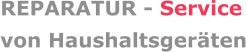 REPARATUR - Service von Haushaltsgeräten